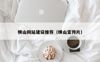 靖边横山网站建设推荐（横山宣传片）